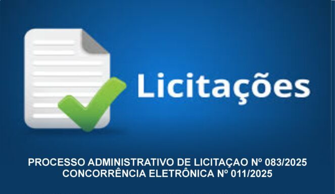 PROCESSO ADMINISTRATIVO DE LICITAÇAO Nº 083/2025CONCORRÊNCIA ELETRÔNICA Nº 011/2025
